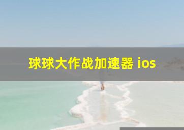 球球大作战加速器 ios